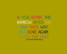 If you admire the rainbow after the rain then, why not love again after the pain.jpg